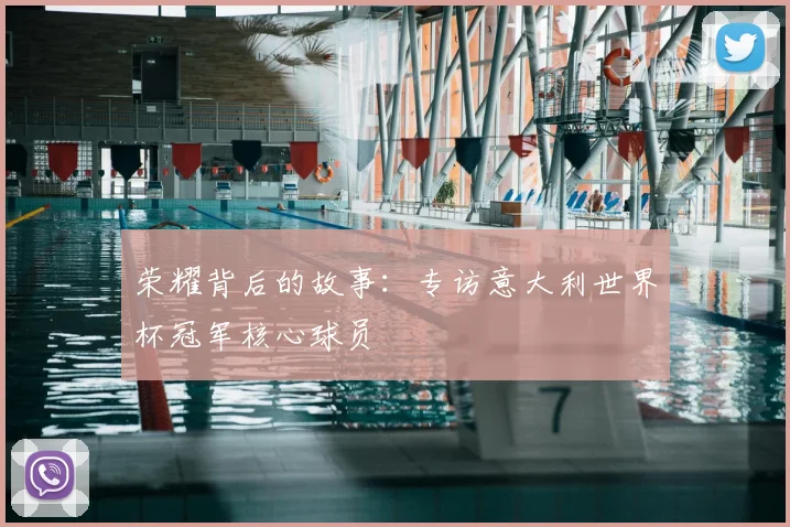 荣耀背后的故事：专访意大利世界杯冠军核心球员
