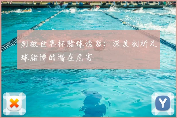 别被世界杯赌球诱惑：深度剖析足球赌博的潜在危害