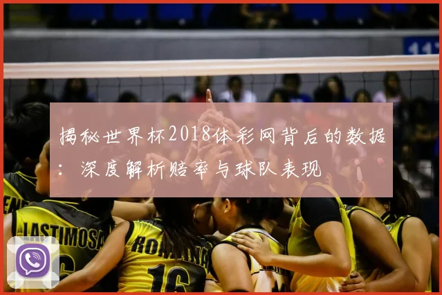 揭秘世界杯2018体彩网背后的数据：深度解析赔率与球队表现