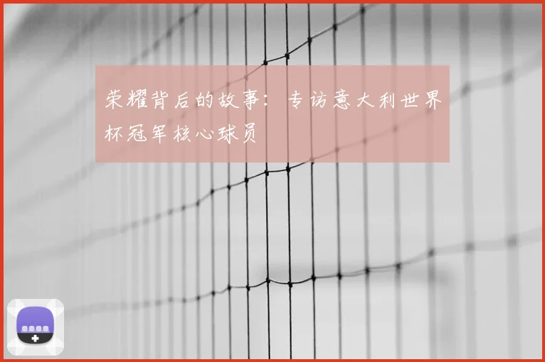 荣耀背后的故事：专访意大利世界杯冠军核心球员