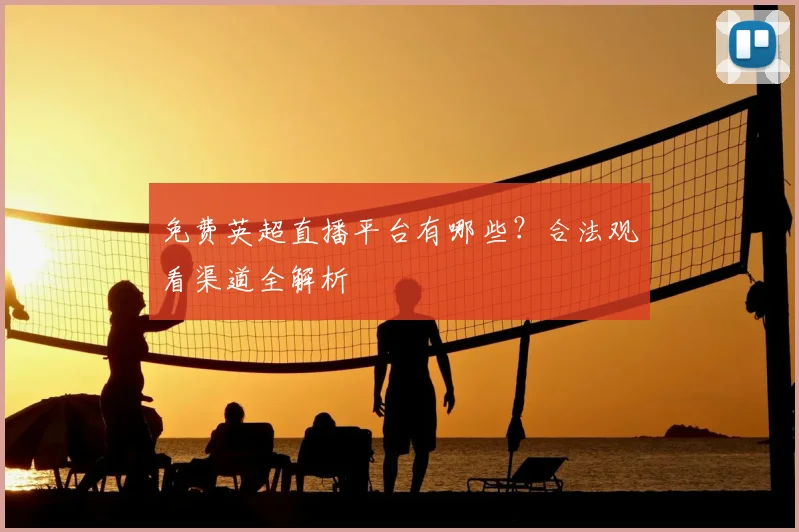 免费英超直播平台有哪些？合法观看渠道全解析
