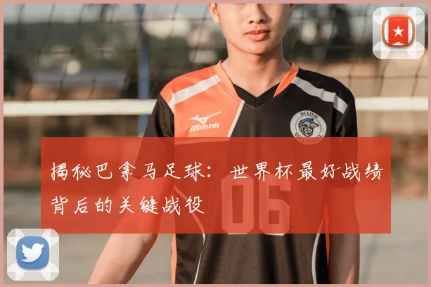 揭秘巴拿马足球：世界杯最好战绩背后的关键战役