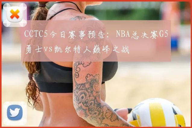 CCTC5今日赛事预告：NBA总决赛G5勇士vs凯尔特人巅峰之战