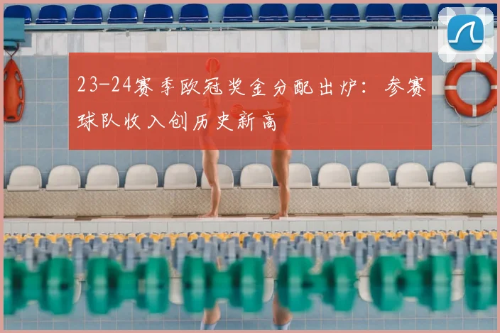 23-24赛季欧冠奖金分配出炉：参赛球队收入创历史新高